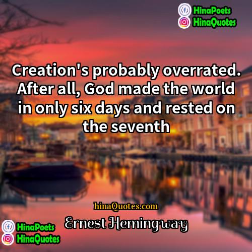 Ernest Hemingway Quotes | Creation's probably overrated. After all, God made